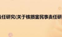 核损害民事责任研究(关于核损害民事责任研究的简介)