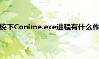 windows7系统下Conime.exe进程有什么作用（可以删除吗）