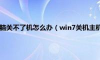 为什么win7电脑关不了机怎么办（win7关机主机还在运行解决方法）