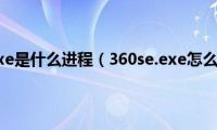 360se.exe是什么进程（360se.exe怎么关闭）