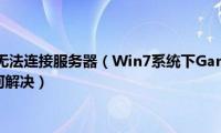 game(center无法连接服务器（Win7系统下GameCenter无法连接服务器如何解决）)