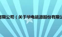 华电能源股份有限公司（关于华电能源股份有限公司的基本详情介绍）