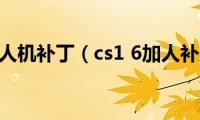 cs1.6人机补丁（cs1(6加人补丁）)