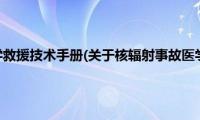 核辐射事故医学救援技术手册(关于核辐射事故医学救援技术手册的简介)