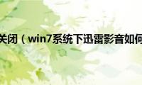 迅雷影音怎么关闭（win7系统下迅雷影音如何去掉广告）