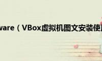 vbox(vmware（VBox虚拟机图文安装使用教程）)