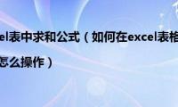 如何在excel表中求和公式（如何在excel表格中求和|excel求和怎么操作）