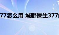 城野医生377怎么用(城野医生377的使用步骤)