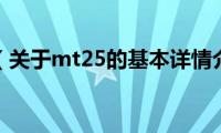 mt25（关于mt25的基本详情介绍）