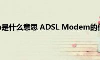 adsl（modem是什么意思(ADSL Modem的作用是什么）)