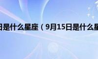 9月15日是什么星座（9月15日是什么星座）