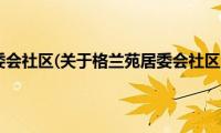 格兰苑居委会社区(关于格兰苑居委会社区的简介)