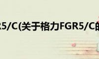 格力FGR5/C(关于格力FGR5/C的简介)