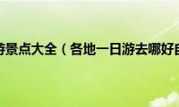 自驾一日游景点大全（各地一日游去哪好自驾游）