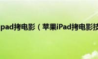 怎么向ipad拷电影（苹果iPad拷电影技巧）