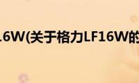 格力LF16W(关于格力LF16W的简介)