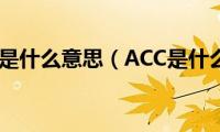 汽车ACC是什么意思（ACC是什么开关）