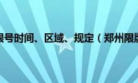 郑州限行限号时间、区域、规定（郑州限牌限外）