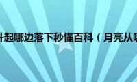 月亮从哪边升起哪边落下秒懂百科（月亮从哪边升起）