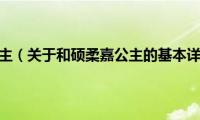 和硕柔嘉公主（关于和硕柔嘉公主的基本详情介绍）