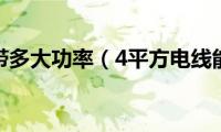 4方线能带多大功率（4平方电线能带多少千瓦）