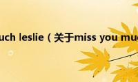 miss(you much leslie（关于miss you much leslie的基本详情介绍）)