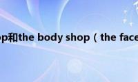 the(face shop和the body shop（the face shop明星产品）)