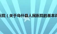 乌什县人民医院（关于乌什县人民医院的基本详情介绍）