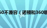 诺顿和360不兼容（诺顿和360哪个好）