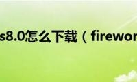 fireworks8.0怎么下载（fireworks8(0）)