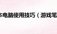 游戏笔记本电脑使用技巧（游戏笔记本电脑如何使用）