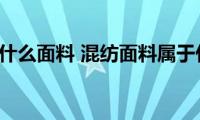 混纺面料是什么面料(混纺面料属于什么面料)