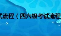 四六级考试流程（四六级考试流程及时间分配）