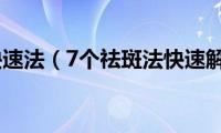 去斑快速法（7个祛斑法快速解决）