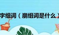 崩字组词（崩组词是什么）