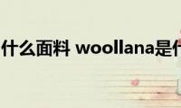 lanawool(什么面料 woollana是什么面料)