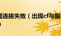 cf与服务器连接失败（出现cf与服务器连接失败怎么办）