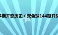 双色球144期开奖历史（双色球144期开奖结果）