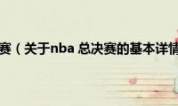 nba(总决赛（关于nba 总决赛的基本详情介绍）)