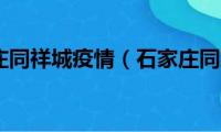 石家庄同祥城疫情（石家庄同志）