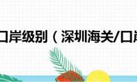 深圳海关口岸级别（深圳海关/口岸代码）