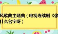 像雾像雨又像风歌曲主题曲（电视连续剧《像雾像雨又像风》的主题曲叫什么名字呀）