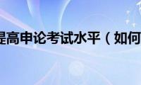 如何快速提高申论考试水平（如何快速提高申论）