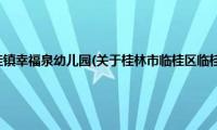 桂林市临桂区临桂镇幸福泉幼儿园(关于桂林市临桂区临桂镇幸福泉幼儿园的简介)