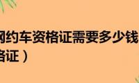 如何考取网约车资格证需要多少钱（如何考取网约车资格证）