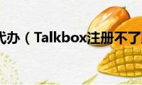 注册公司代办（Talkbox注册不了跪求解决方法~~）