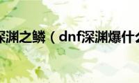 dnf深渊之鳞（dnf深渊爆什么）