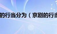 京剧的行当分为（京剧的行当）