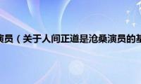 人间正道是沧桑演员（关于人间正道是沧桑演员的基本详情介绍）