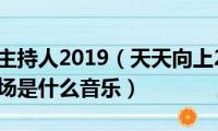 天天向上主持人2019（天天向上20121116主持人出场是什么音乐）